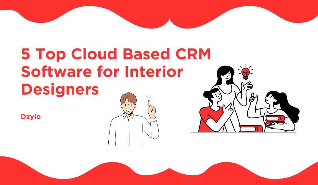 5 Top Cloud Based CRM Software for Interior Designers